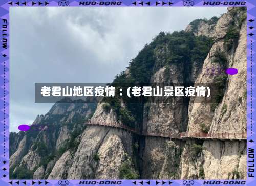 老君山地区疫情︰(老君山景区疫情)-第2张图片