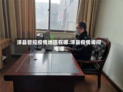 沛县管控疫情地区在哪.沛县疫情询问电话-第1张图片