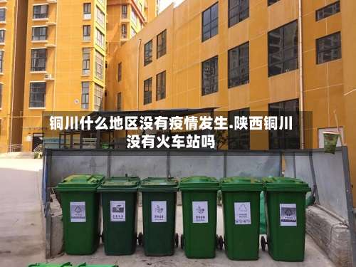 铜川什么地区没有疫情发生.陕西铜川没有火车站吗-第2张图片